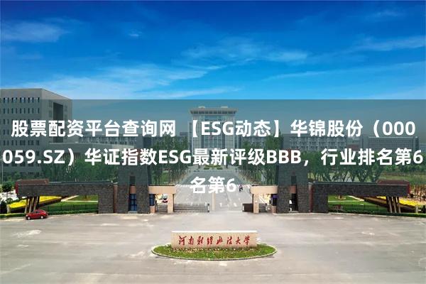 股票配资平台查询网 【ESG动态】华锦股份（000059.SZ）华证指数ESG最新评级BBB，行业排名第6